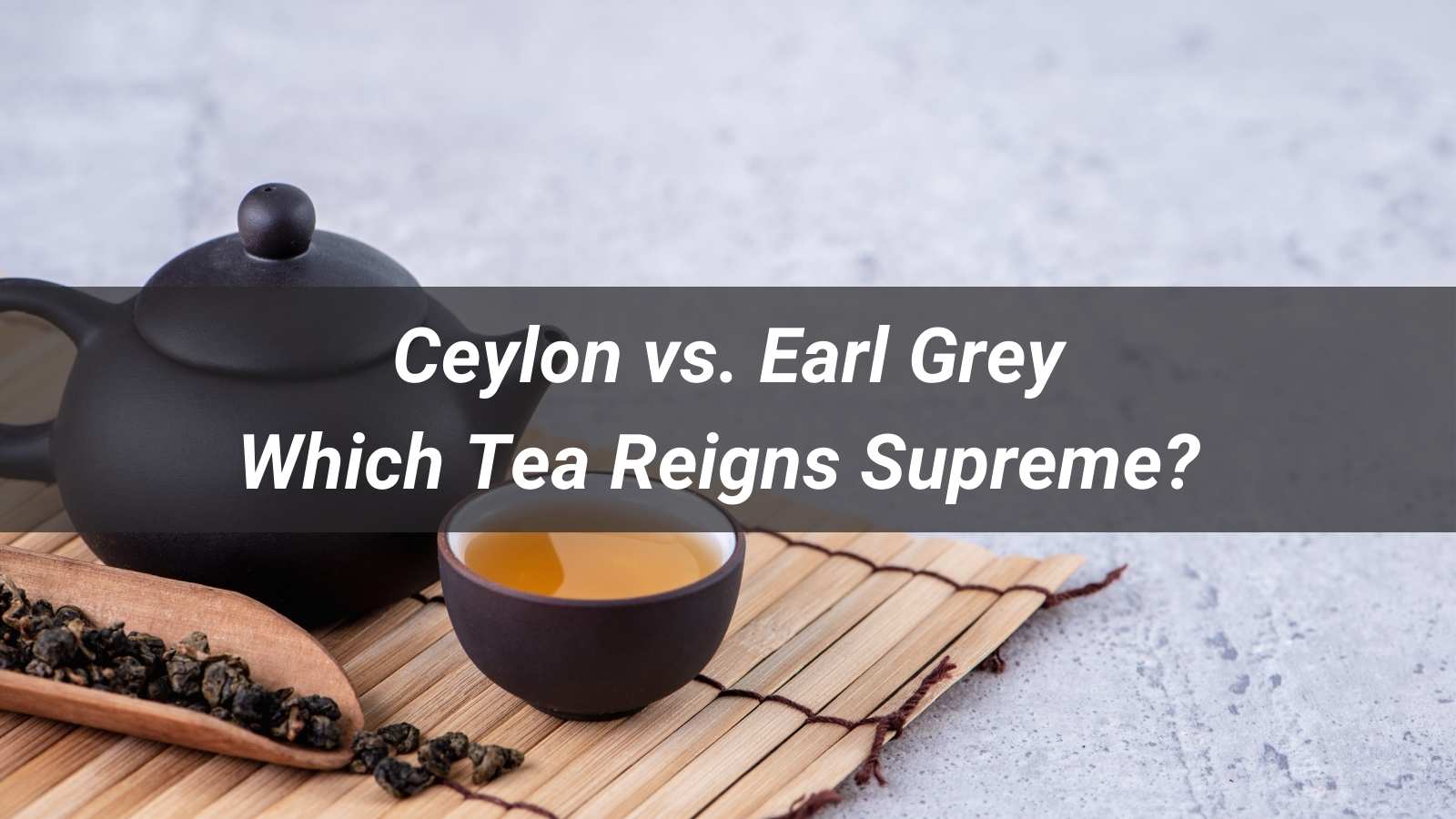 Ceylon vs. Earl Grey: Which Tea Reigns Supreme? - XIAO TEA