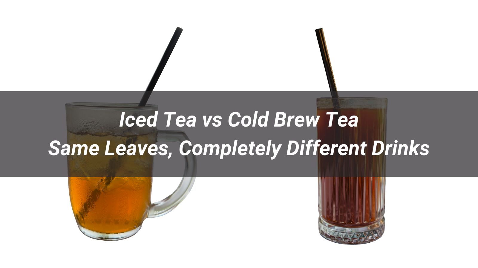 Iced Tea vs Cold Brew Tea: Same Leaves, Different Drinks - XIAO TEA